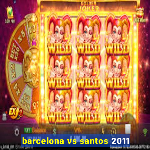 barcelona vs santos 2011