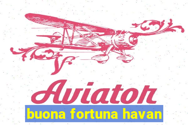 buona fortuna havan