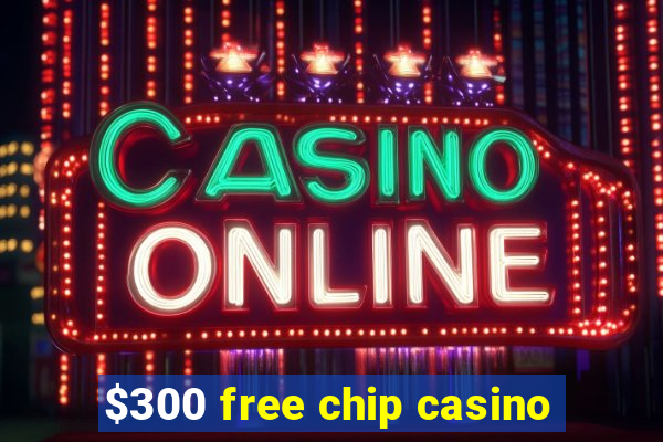 $300 free chip casino