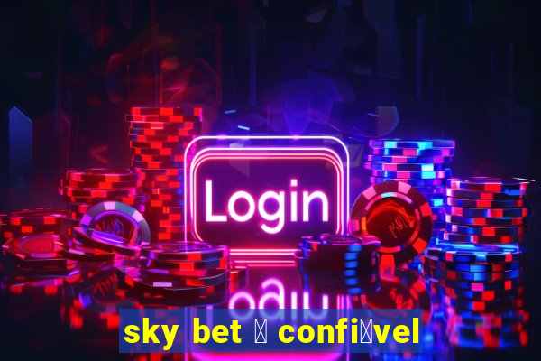 sky bet 茅 confi谩vel