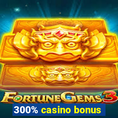 300% casino bonus