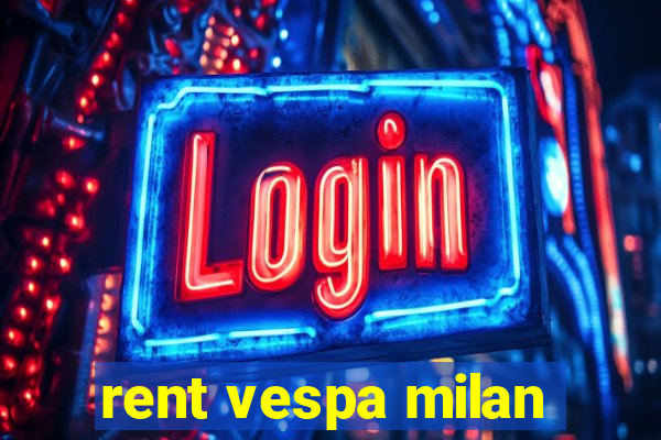 rent vespa milan