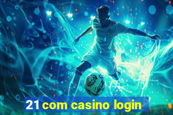 21 com casino login