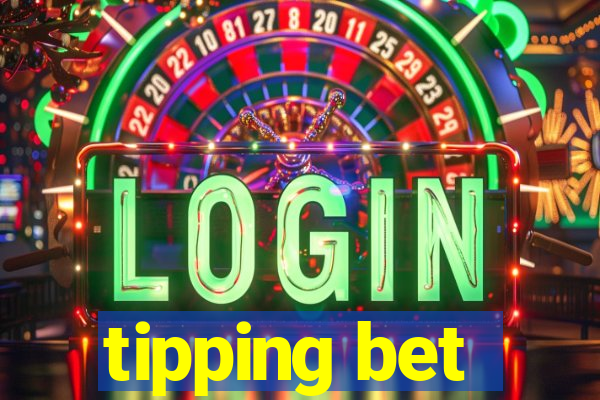 tipping bet