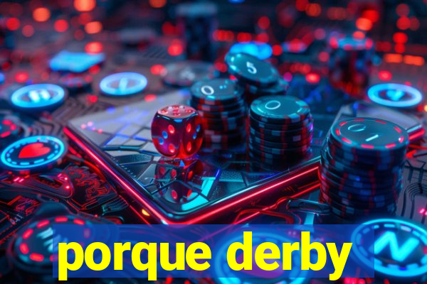 porque derby