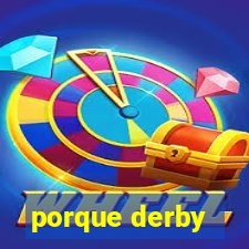 porque derby