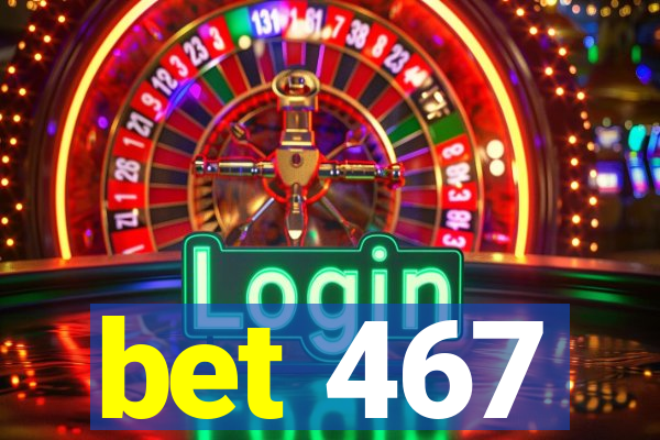 bet 467