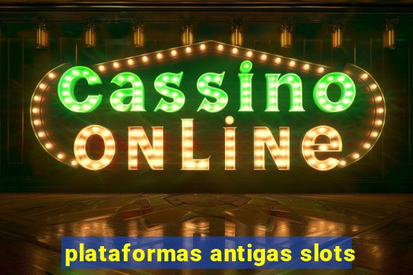 plataformas antigas slots