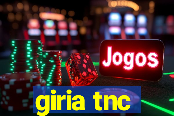 giria tnc