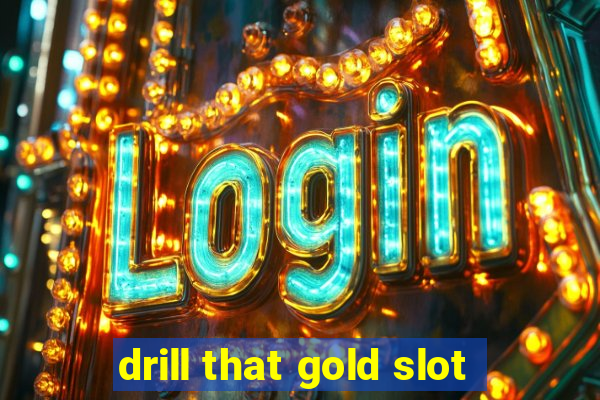 drill that gold slot