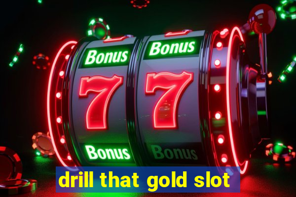 drill that gold slot