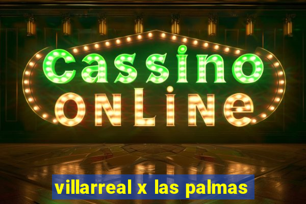 villarreal x las palmas