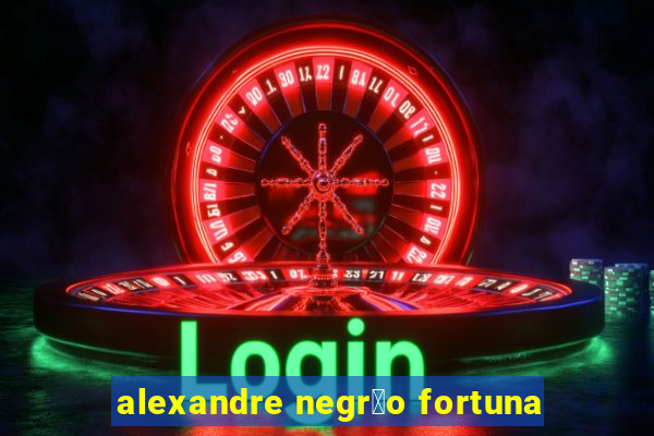 alexandre negr茫o fortuna