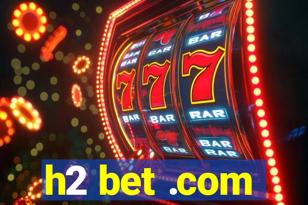 h2 bet .com