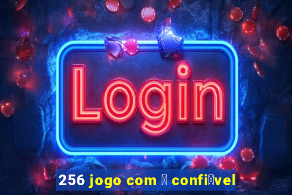 256 jogo com 茅 confi谩vel