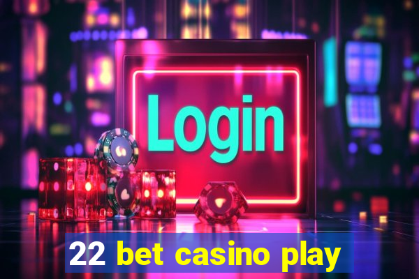 22 bet casino play