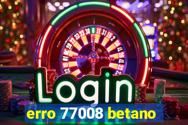 erro 77008 betano