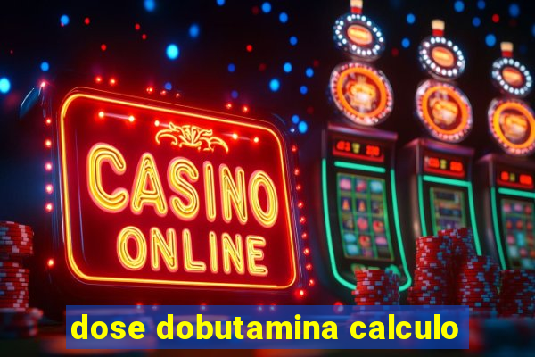 dose dobutamina calculo