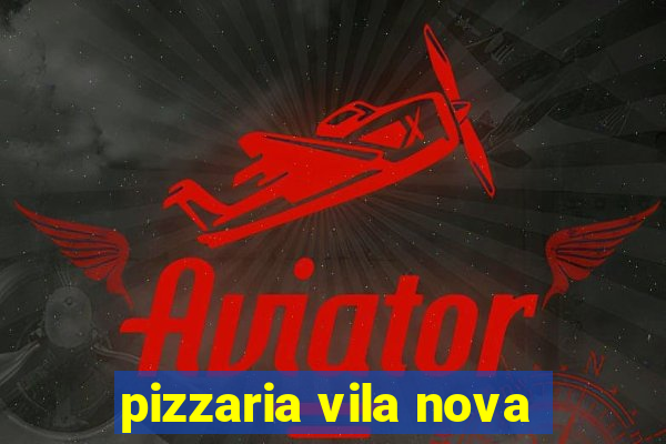 pizzaria vila nova