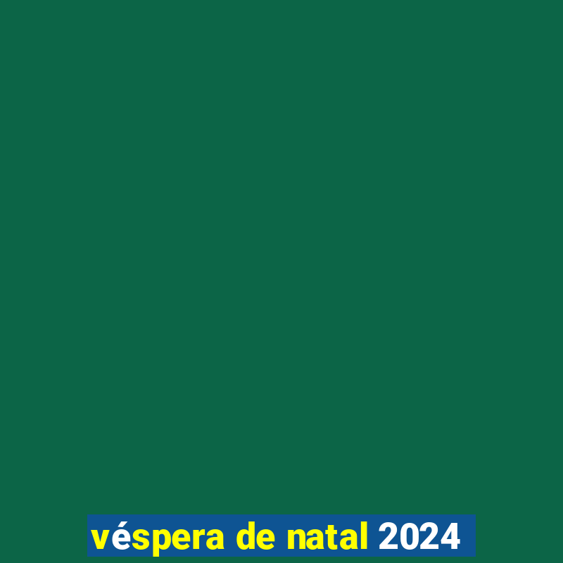 véspera de natal 2024