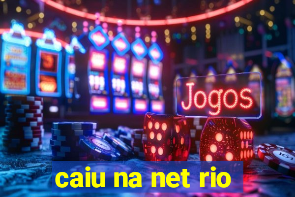 caiu na net rio