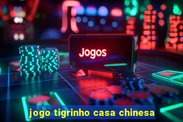 jogo tigrinho casa chinesa