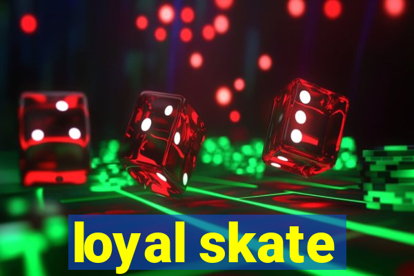 loyal skate