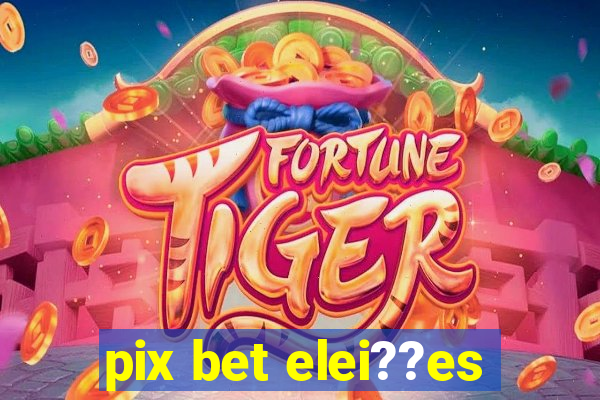 pix bet elei??es