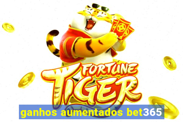 ganhos aumentados bet365