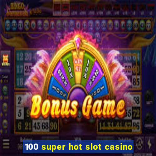 100 super hot slot casino