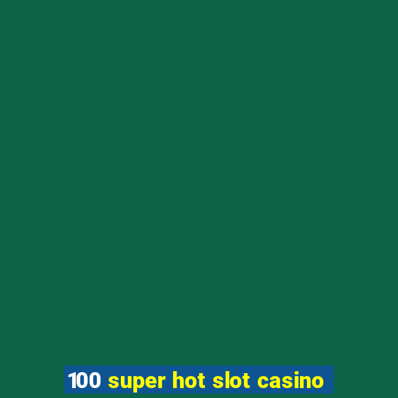 100 super hot slot casino