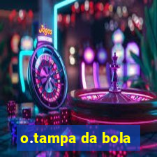 o.tampa da bola