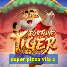 super pizza vila c