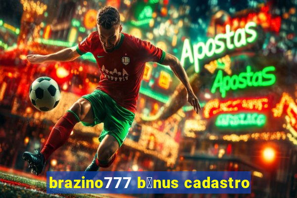 brazino777 b么nus cadastro