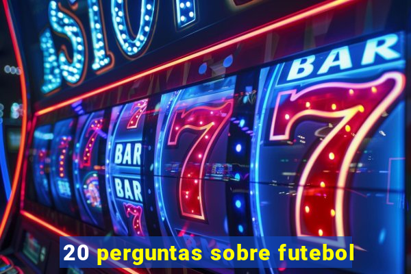 20 perguntas sobre futebol