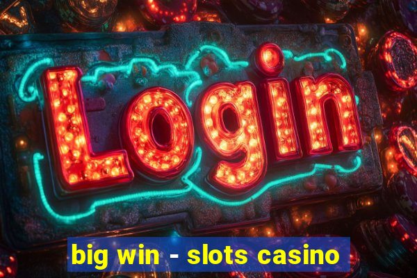 big win - slots casino