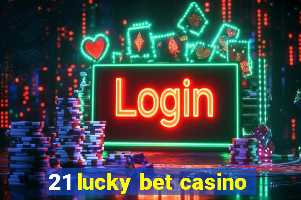 21 lucky bet casino