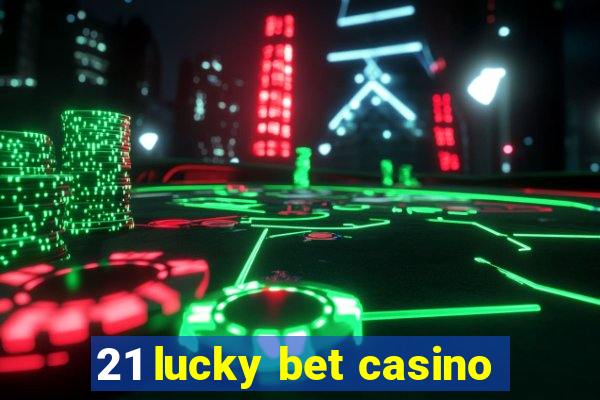 21 lucky bet casino