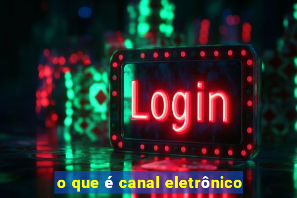 o que é canal eletrônico