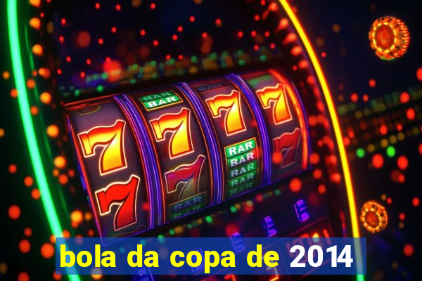 bola da copa de 2014