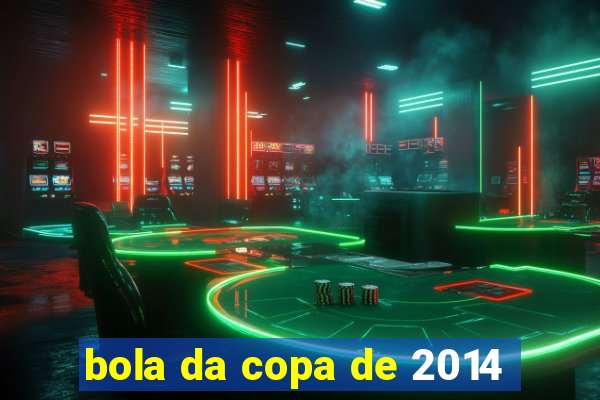 bola da copa de 2014