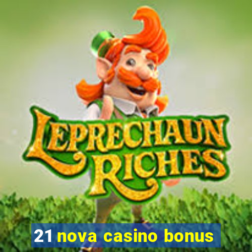 21 nova casino bonus