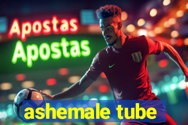 ashemale tube