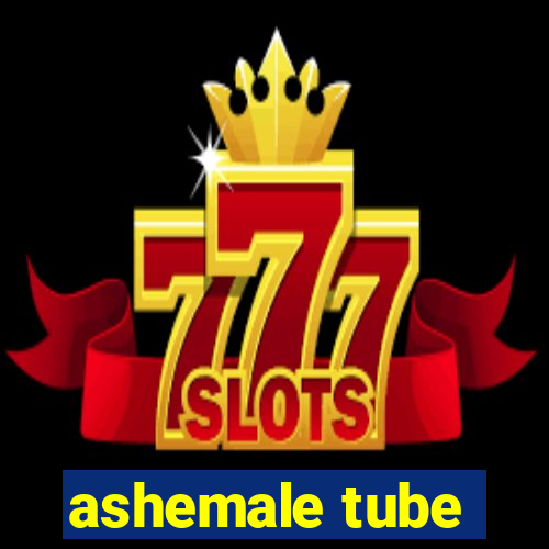 ashemale tube