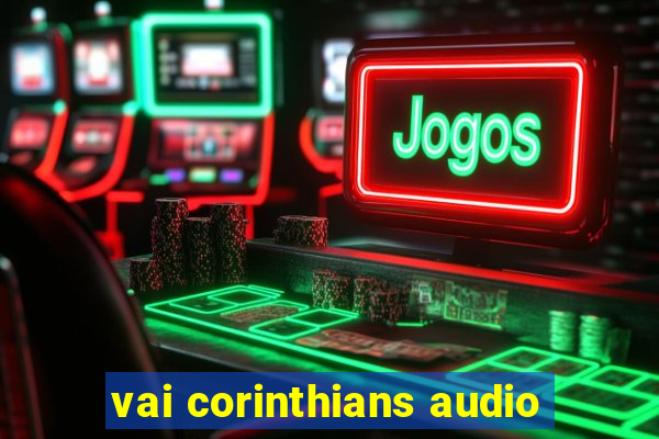 vai corinthians audio