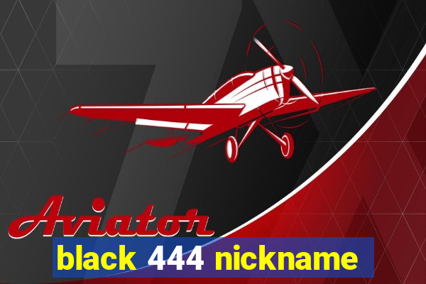 black 444 nickname