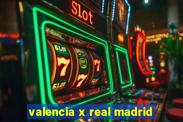 valencia x real madrid