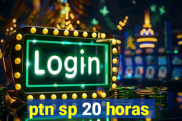 ptn sp 20 horas