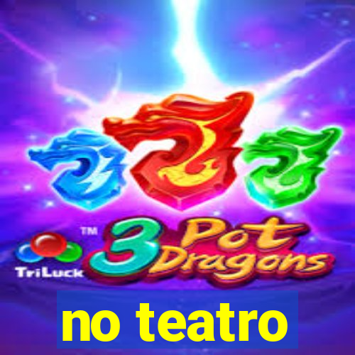 no teatro