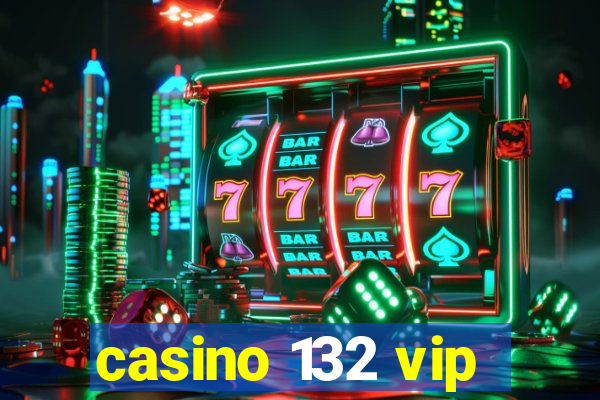 casino 132 vip